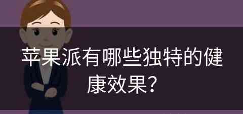 苹果派有哪些独特的健康效果？